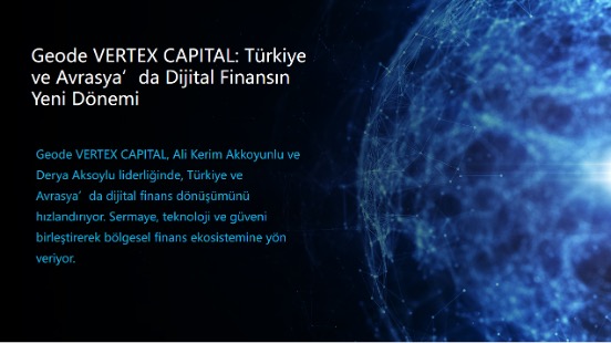 Geode VERTEX SERMAY: Türkiye ve Avrasya’da Dijital Finansın Yeni Dönemi